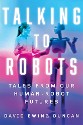 Duncan - Talking to Robots: Tales from our human robot future - title in white over image of a woman walking and talking with a robot, blended blues, pinks and purples